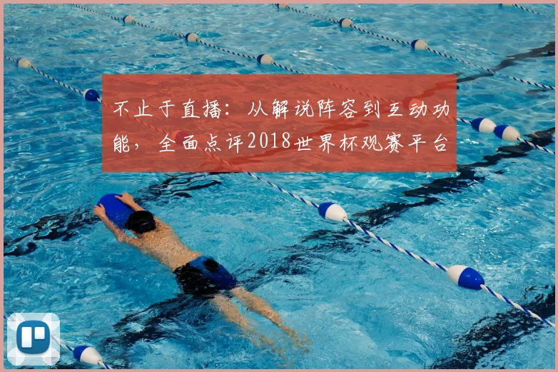 不止于直播:从解说阵容到互动功能,全面点评2018世界杯观赛平台