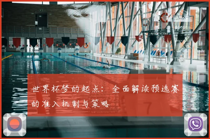 世界杯梦的起点:全面解读预选赛的准入机制与策略
