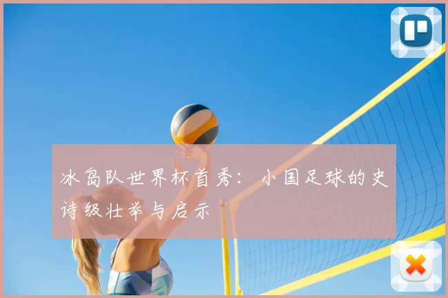 冰岛队世界杯首秀:小国足球的史诗级壮举与启示